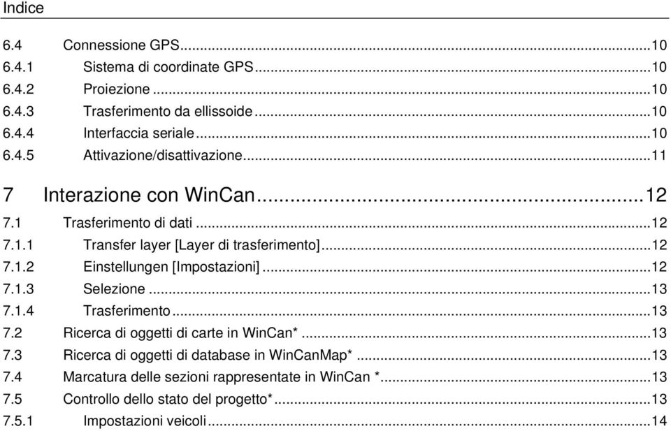..12 7.1.3 Selezione...13 7.1.4 Trasferimento...13 7.2 Ricerca di oggetti di carte in WinCan*...13 7.3 Ricerca di oggetti di database in WinCanMap*...13 7.4 Marcatura delle sezioni rappresentate in WinCan *.