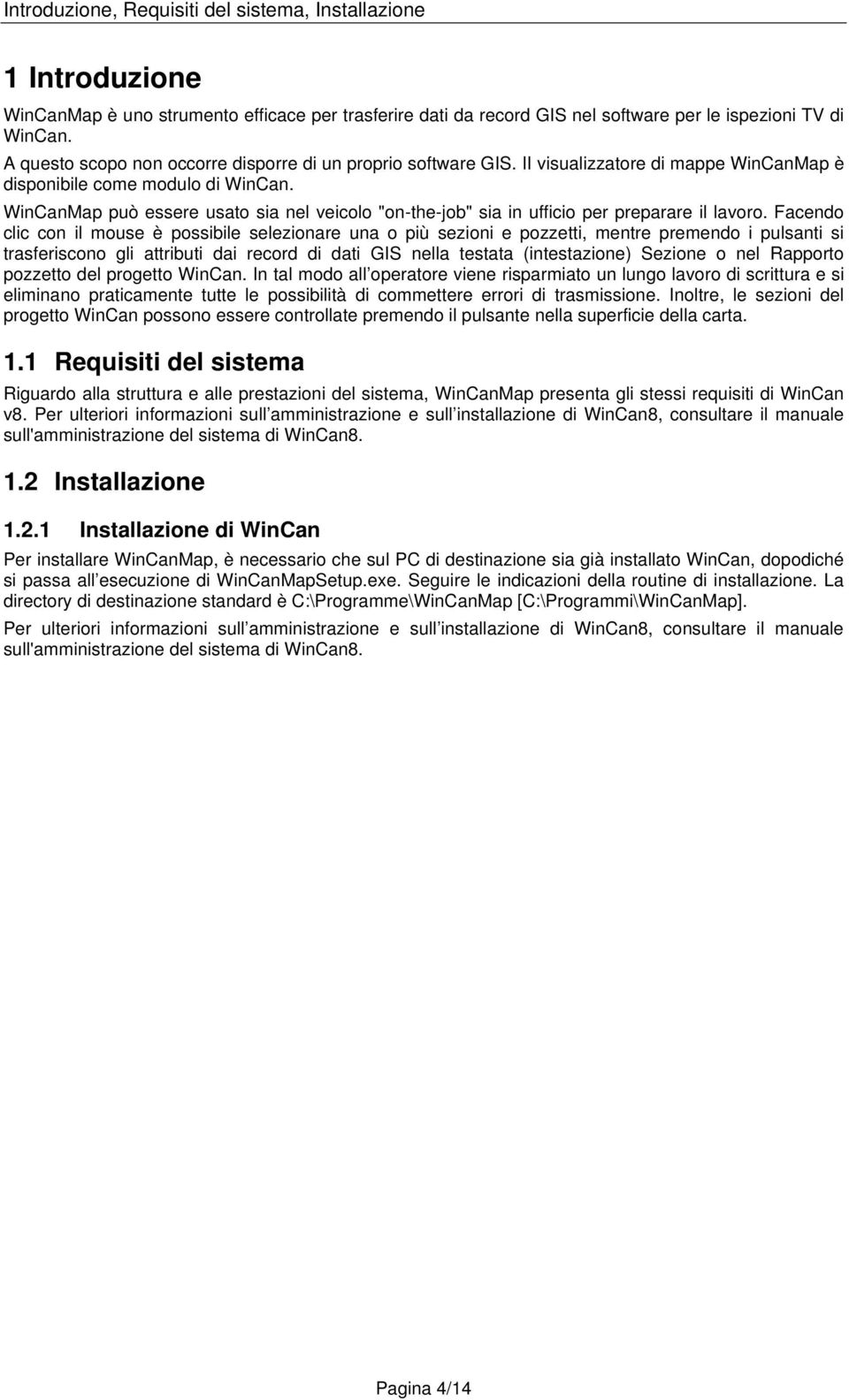 WinCanMap può essere usato sia nel veicolo "on-the-job" sia in ufficio per preparare il lavoro.