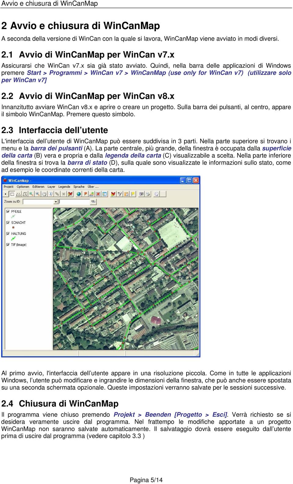 Quindi, nella barra delle applicazioni di Windows premere Start > Programmi > WinCan v7 > WinCanMap (use only for WinCan v7) (utilizzare solo per WinCan v7] 2.2 Avvio di WinCanMap per WinCan v8.