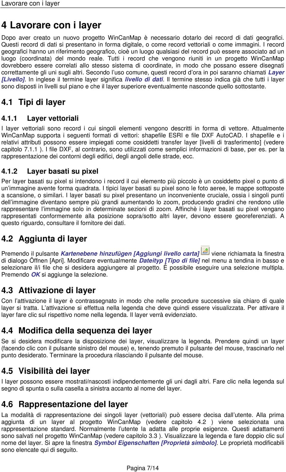 I record geografici hanno un riferimento geografico, cioè un luogo qualsiasi del record può essere associato ad un luogo (coordinata) del mondo reale.