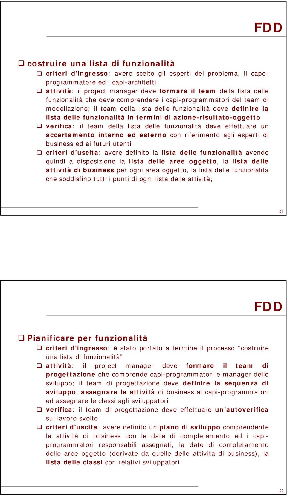 verifica: il team della lista delle funzionalità deve effettuare un accertamento interno ed esterno con riferimento agli esperti di business ed ai futuri utenti criteri d uscita: averedefinitolalista