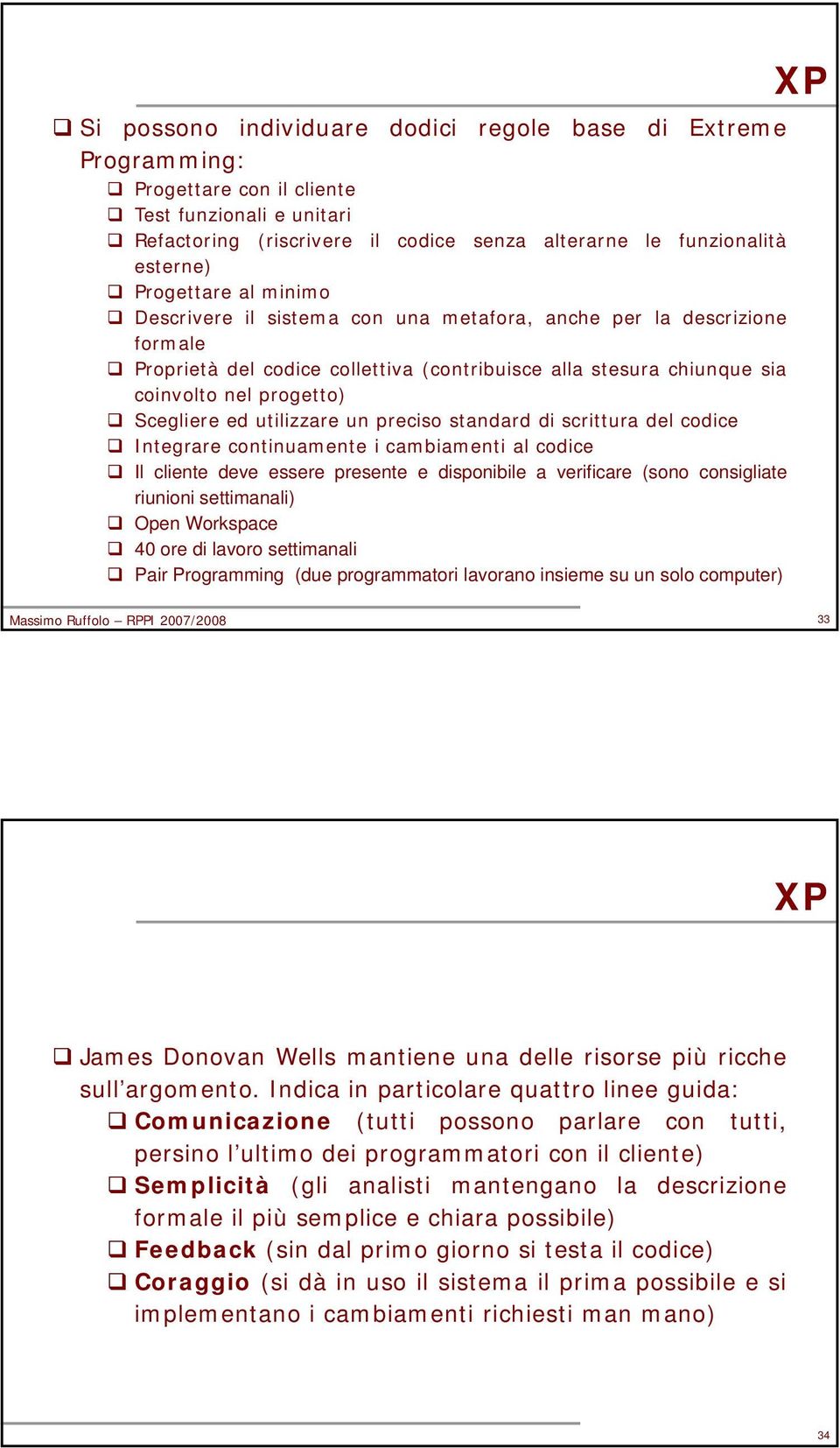 ed utilizzare un preciso standard di scrittura del codice Integrare continuamente i cambiamenti al codice Il cliente deve essere presente e disponibile a verificare (sono consigliate riunioni