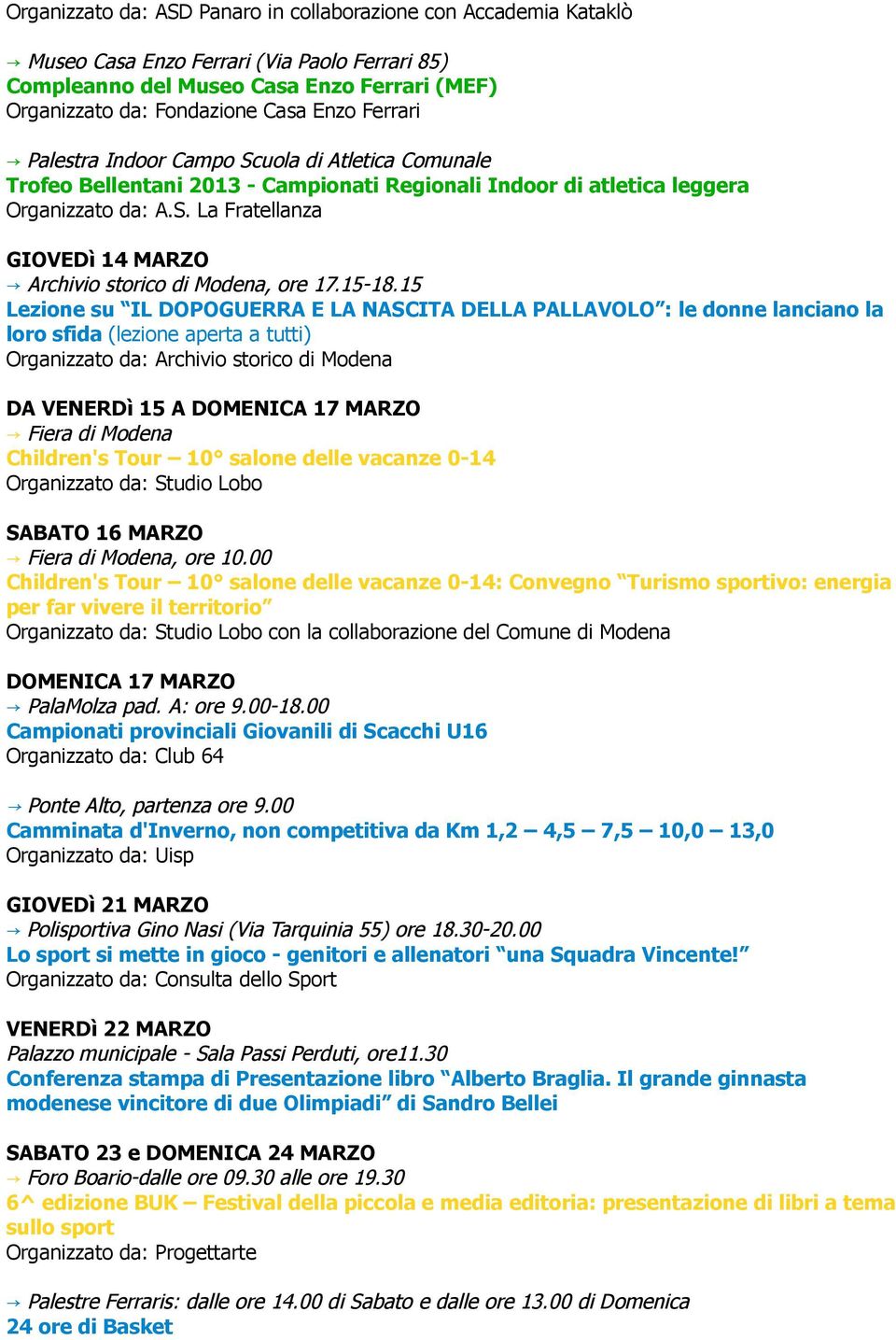 15 Lezione su IL DOPOGUERRA E LA NASCITA DELLA PALLAVOLO : le donne lanciano la loro sfida (lezione aperta a tutti) Organizzato da: Archivio storico di Modena DA VENERDì 15 A DOMENICA 17 MARZO Fiera