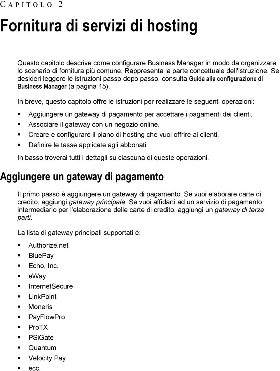 In breve, questo capitolo offre le istruzioni per realizzare le seguenti operazioni: Aggiungere un gateway di pagamento per accettare i pagamenti dei clienti.