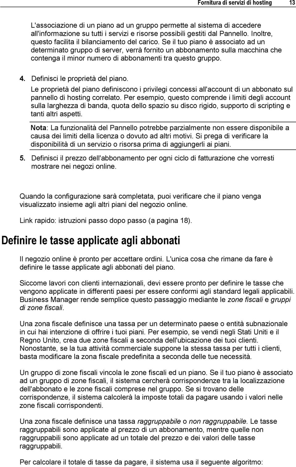 Se il tuo piano è associato ad un determinato gruppo di server, verrà fornito un abbonamento sulla macchina che contenga il minor numero di abbonamenti tra questo gruppo. 4.