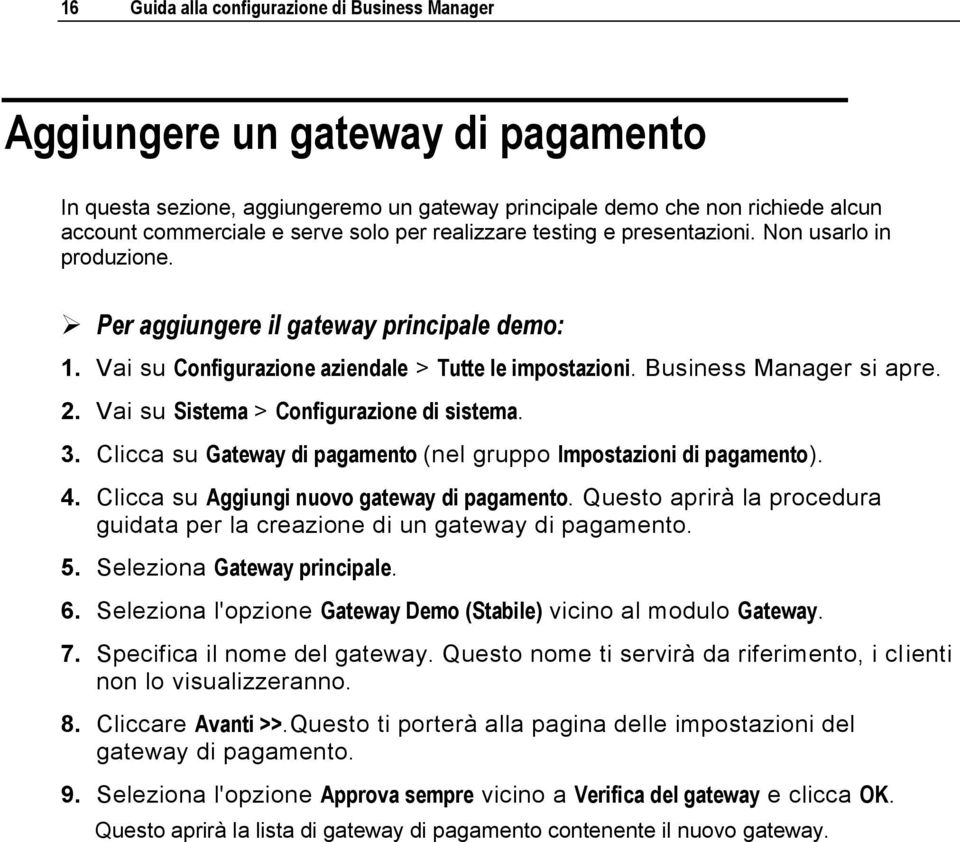 Vai su Sistema > Configurazione di sistema. 3. Clicca su Gateway di pagamento (nel gruppo Impostazioni di pagamento). 4. Clicca su Aggiungi nuovo gateway di pagamento.