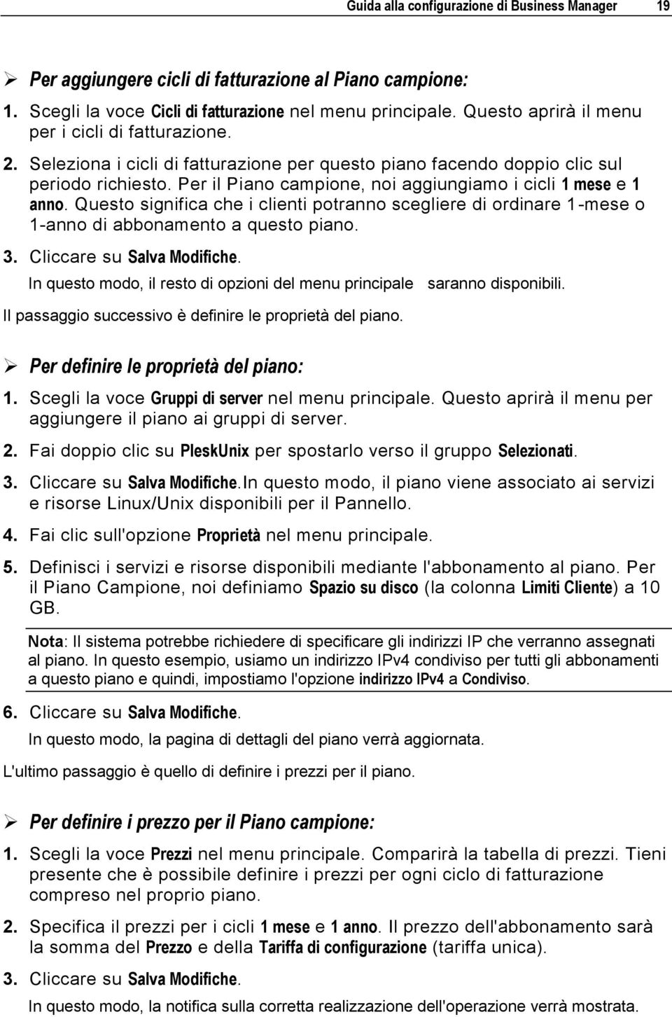 Per il Piano campione, noi aggiungiamo i cicli 1 mese e 1 anno. Questo significa che i clienti potranno scegliere di ordinare 1-mese o 1-anno di abbonamento a questo piano. 3.