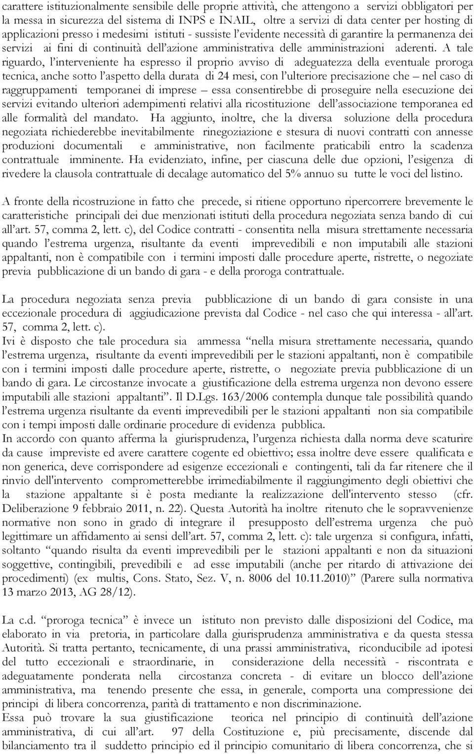 A tal riguardo, l intrvnint ha sprsso il proprio avviso di adguatzza dlla vntual proroga tcnica, anch sotto l asptto dlla durata di 24 msi, con l ultrior prcisazion ch nl caso di raggruppamnti