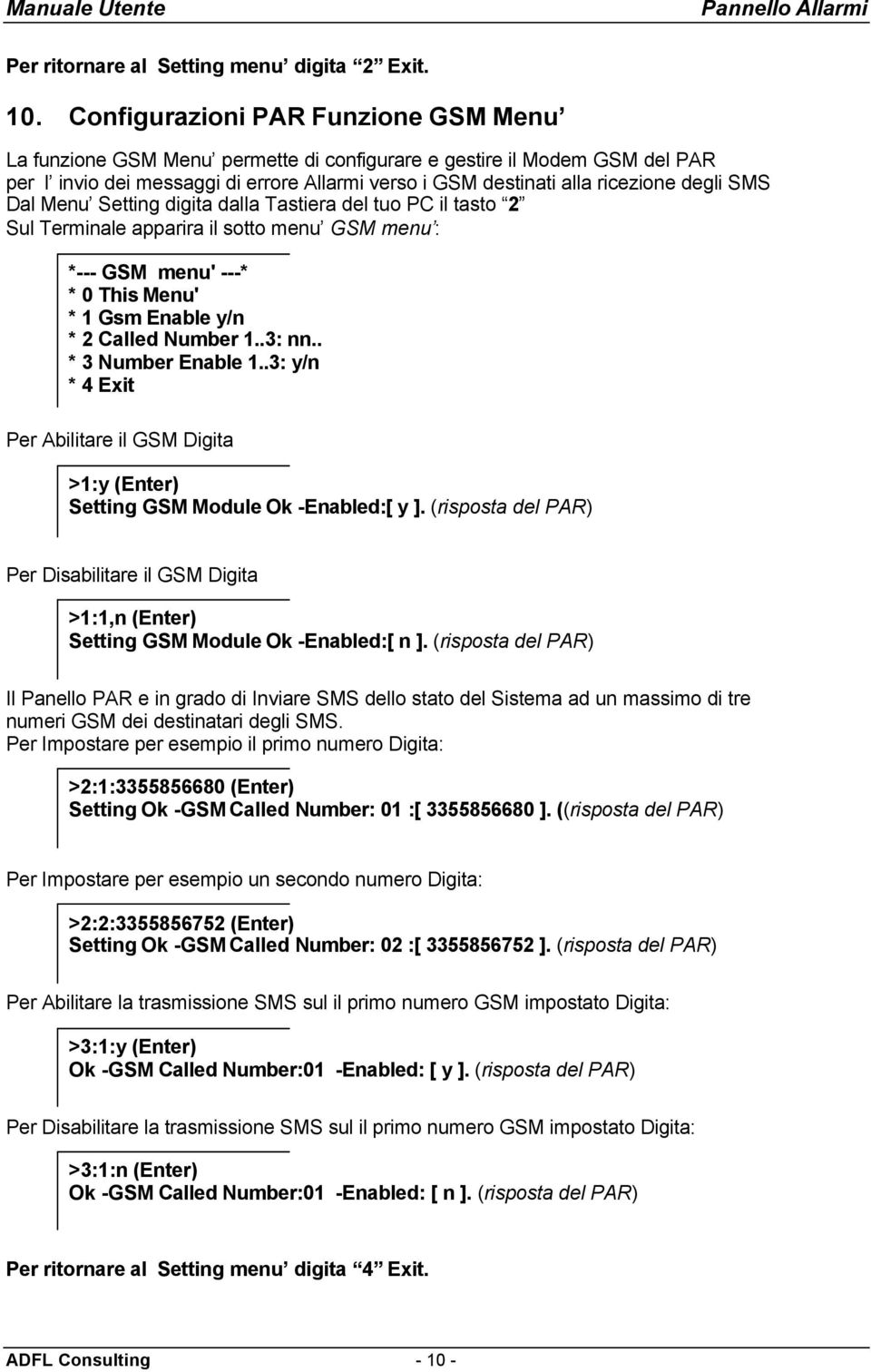 SMS Dal Menu Setting digita dalla Tastiera del tuo PC il tasto 2 Sul Terminale apparira il sotto menu GSM menu : *--- GSM menu' ---* * 0 This Menu' * 1 Gsm Enable y/n * 2 Called Number 1..3: nn.