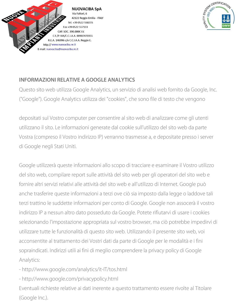 Le informazioni generate dal cookie sull'utilizzo del sito web da parte Vostra (compreso il Vostro indirizzo IP) verranno trasmesse a, e depositate presso i server di Google negli Stati Uniti.