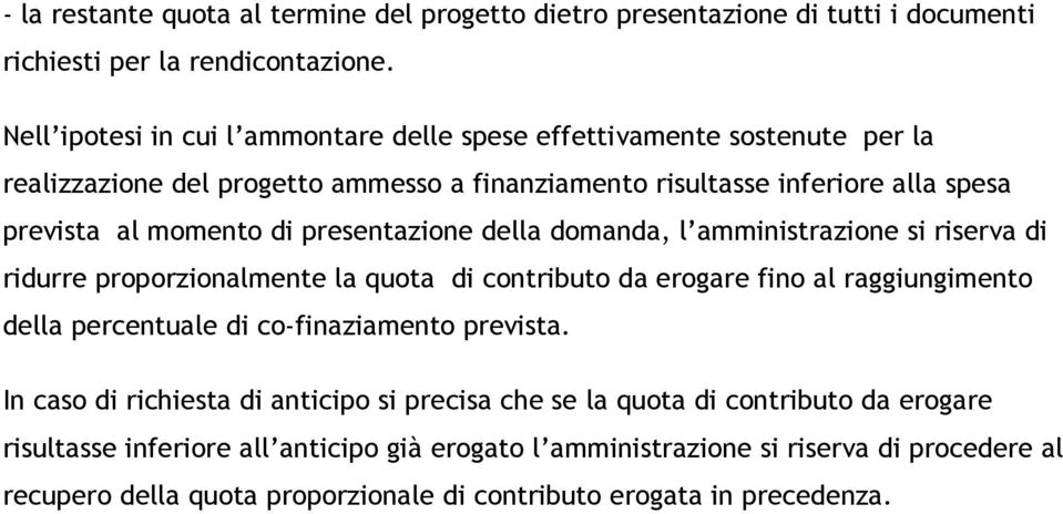 presentazione della domanda, l amministrazione si riserva di ridurre proporzionalmente la quota di contributo da erogare fino al raggiungimento della percentuale di co-finaziamento