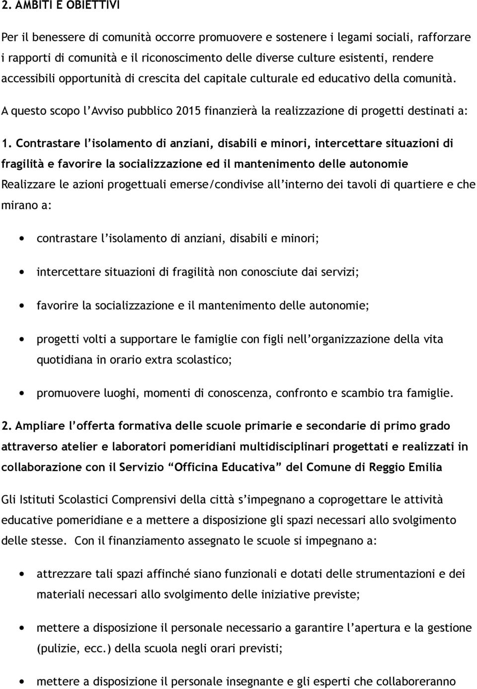 Contrastare l isolamento di anziani, disabili e minori, intercettare situazioni di fragilità e favorire la socializzazione ed il mantenimento delle autonomie Realizzare le azioni progettuali