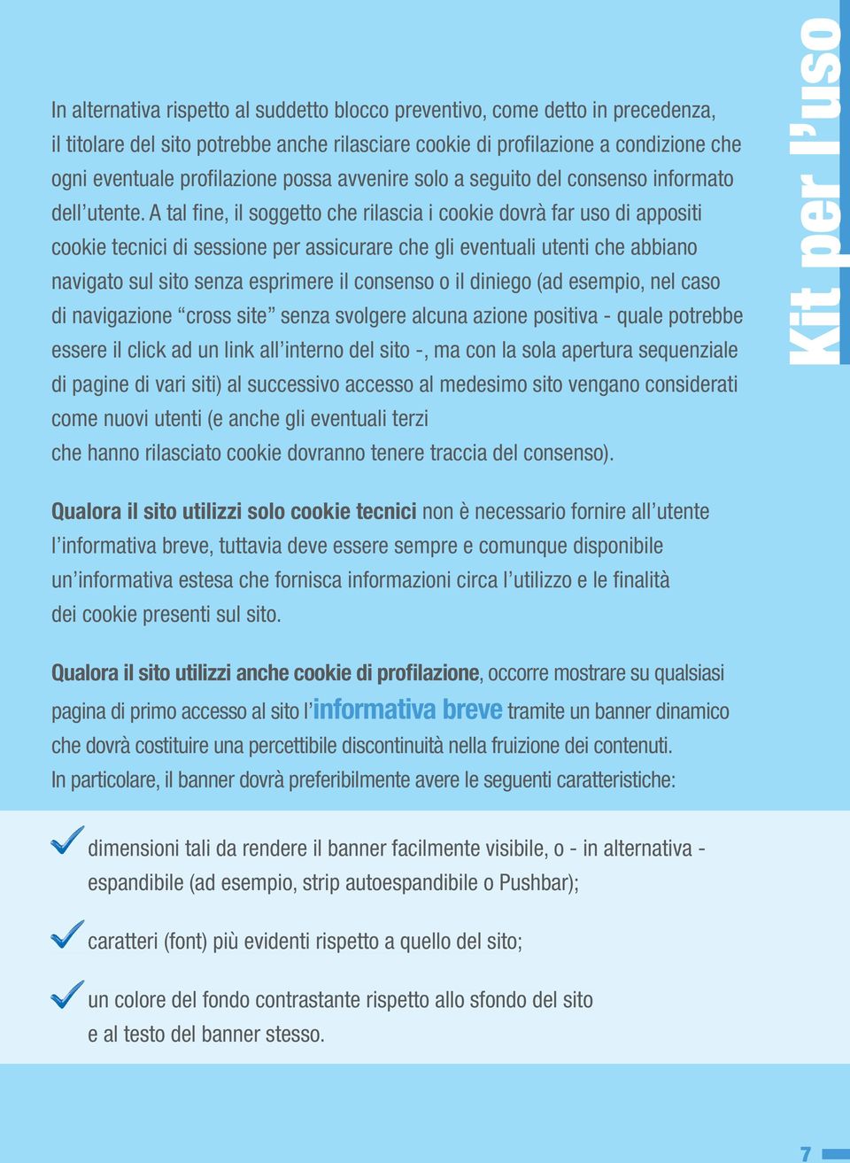 A tal fi ne, il soggetto che rilascia i cookie dovrà far uso di appositi cookie tecnici di sessione per assicurare che gli eventuali utenti che abbiano navigato sul sito senza esprimere il consenso o