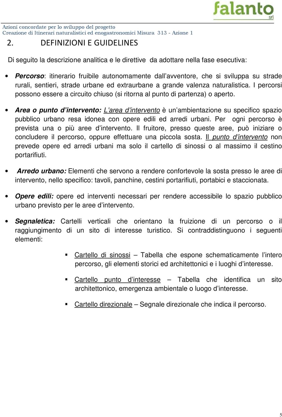 Area o punto d intervento: L area d intervento è un ambientazione su specifico spazio pubblico urbano resa idonea con opere edili ed arredi urbani.