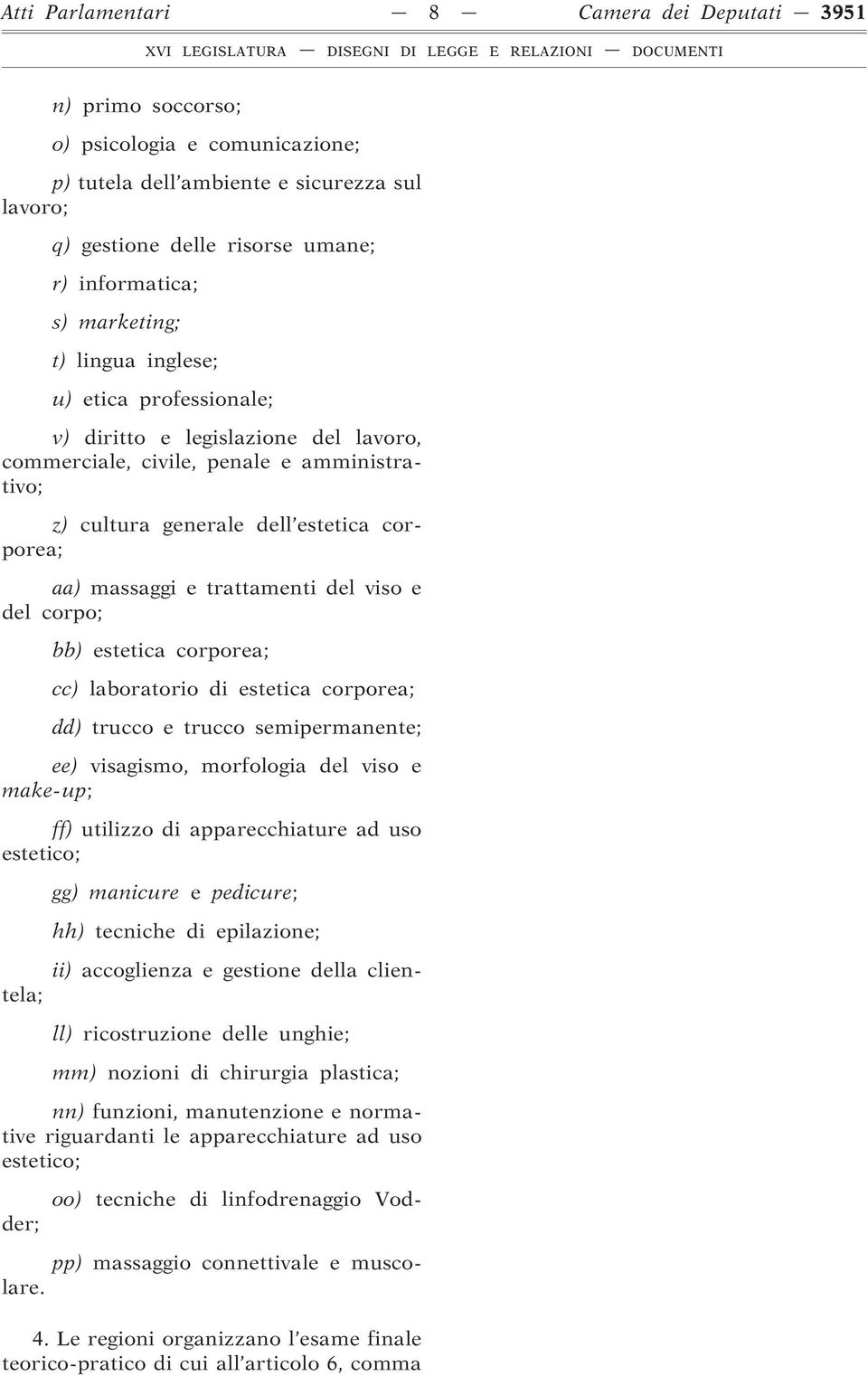 trattamenti del viso e del corpo; bb) estetica corporea; cc) laboratorio di estetica corporea; dd) trucco e trucco semipermanente; ee) visagismo, morfologia del viso e make-up; ff) utilizzo di