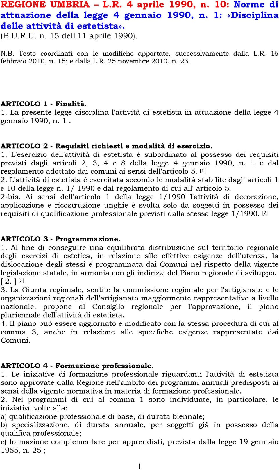 1. L'esercizio dell'attività di estetista è subordinato al possesso dei requisiti previsti dagli articoli 2, 3, 4 e 8 della legge 4 gennaio 1990, n.