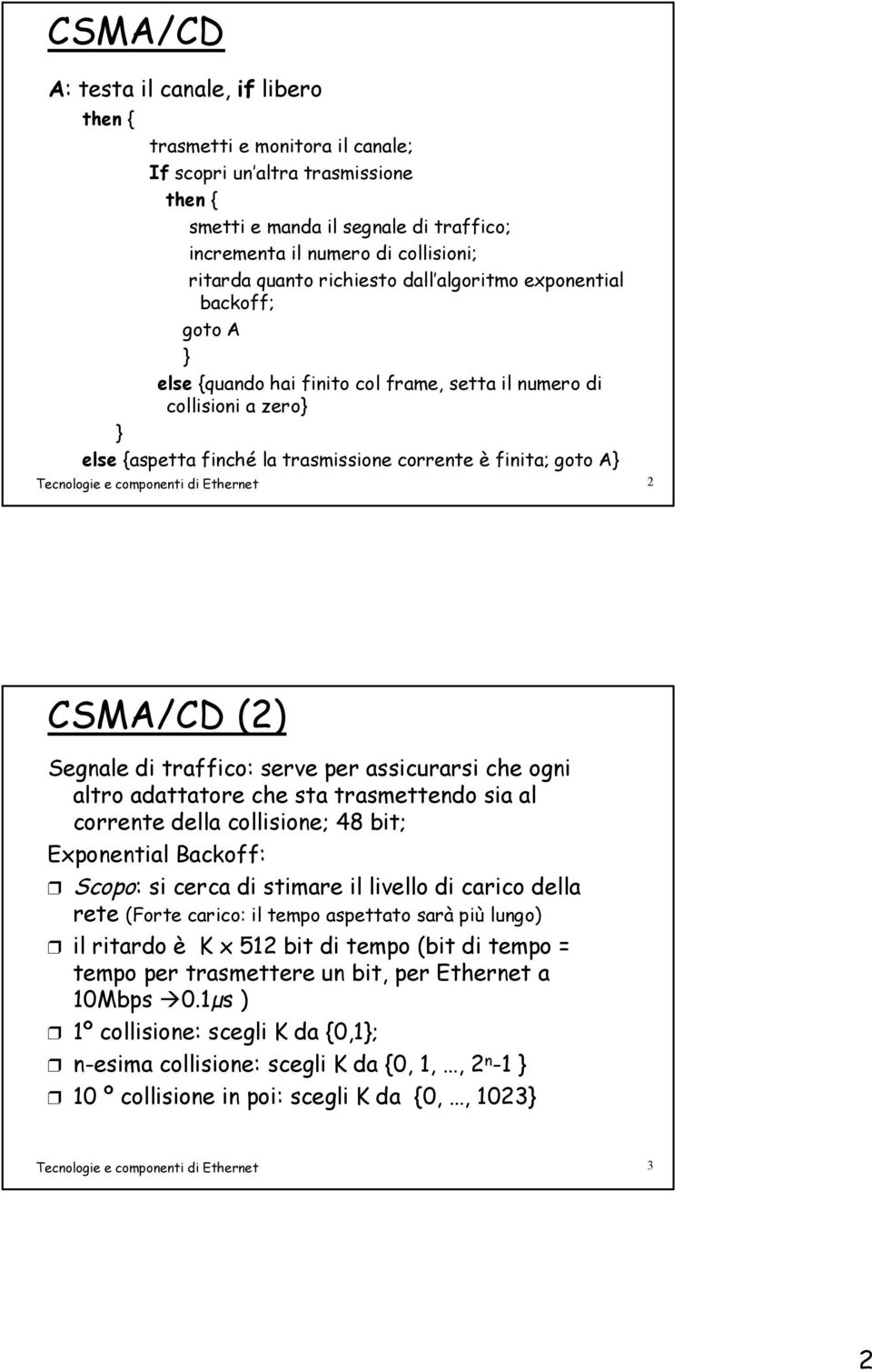 A} Tecnologie e componenti di Ethernet 2 CSMA/CD (2) Segnale di traffico: serve per assicurarsi che ogni altro adattatore che sta trasmettendo sia al corrente della collisione; 48 bit; Exponential