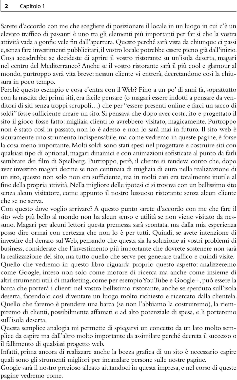 Cosa accadrebbe se decideste di aprire il vostro ristorante su un isola deserta, magari nel centro del Mediterraneo?