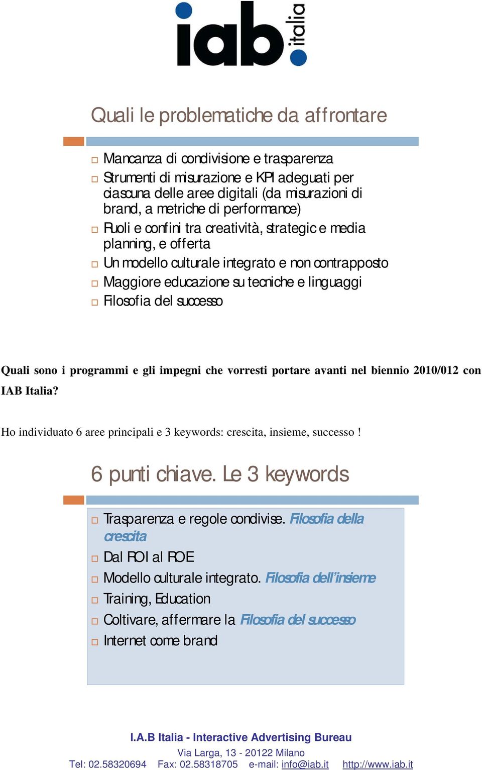 successo Quali sono i programmi e gli impegni che vorresti portare avanti nel biennio 2010/012 con IAB Italia? Ho individuato 6 aree principali e 3 keywords: crescita, insieme, successo!