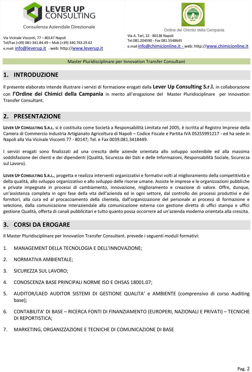 INTRODUZIONE Il presente elabrat intende illustrare i servizi di frmazine ergati dalla Lever Up Cnsulting S.r.l. in cllabrazine cn l in merit all ergazine del Master Pluridisciplinare per Innvatin Transfer Cnsultant.