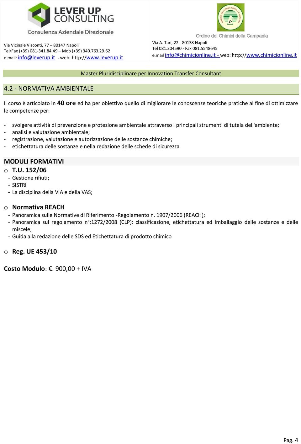 2 - NORMATIVA AMBIENTALE Master Pluridisciplinare per Innvatin Transfer Cnsultant Il crs è articlat in 40 re ed ha per biettiv quell di miglirare le cnscenze teriche pratiche al fine di ttimizzare le