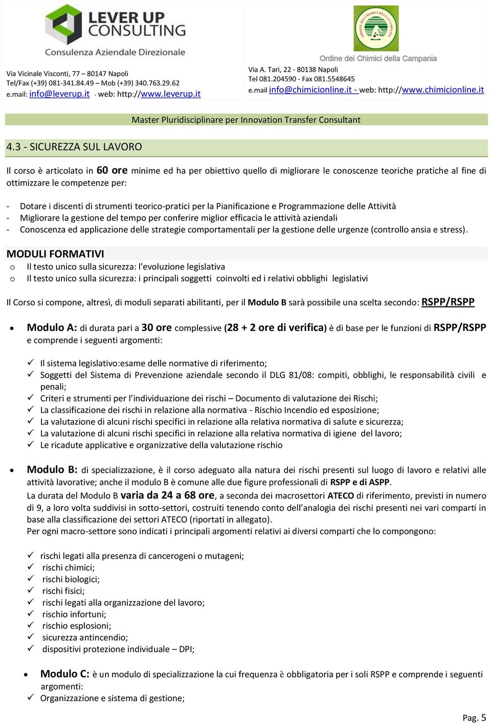 3 - SICUREZZA SUL LAVORO Master Pluridisciplinare per Innvatin Transfer Cnsultant Il crs è articlat in 60 re minime ed ha per biettiv quell di miglirare le cnscenze teriche pratiche al fine di