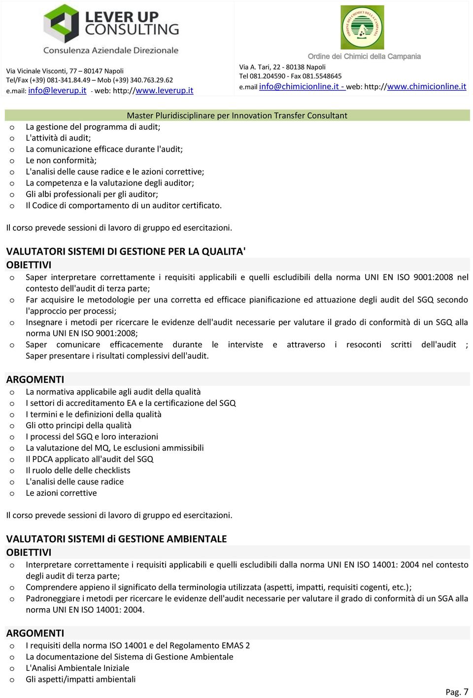 it Master Pluridisciplinare per Innvatin Transfer Cnsultant La gestine del prgramma di audit; L'attività di audit; La cmunicazine efficace durante l'audit; Le nn cnfrmità; L'analisi delle cause