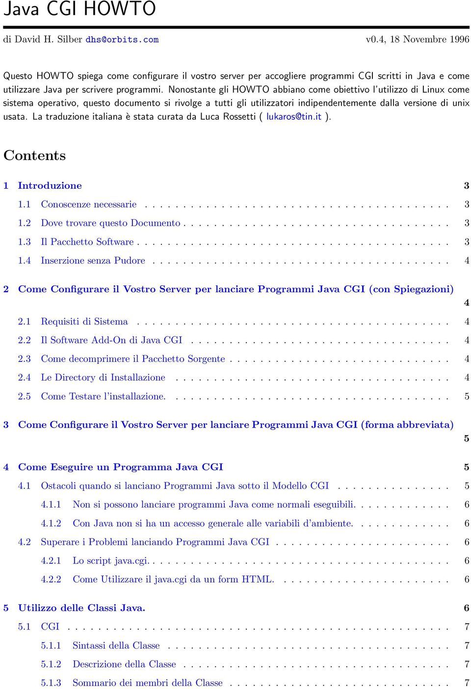 Nonostante gli HOWTO abbiano come obiettivo l utilizzo di Linux come sistema operativo, questo documento si rivolge a tutti gli utilizzatori indipendentemente dalla versione di unix usata.