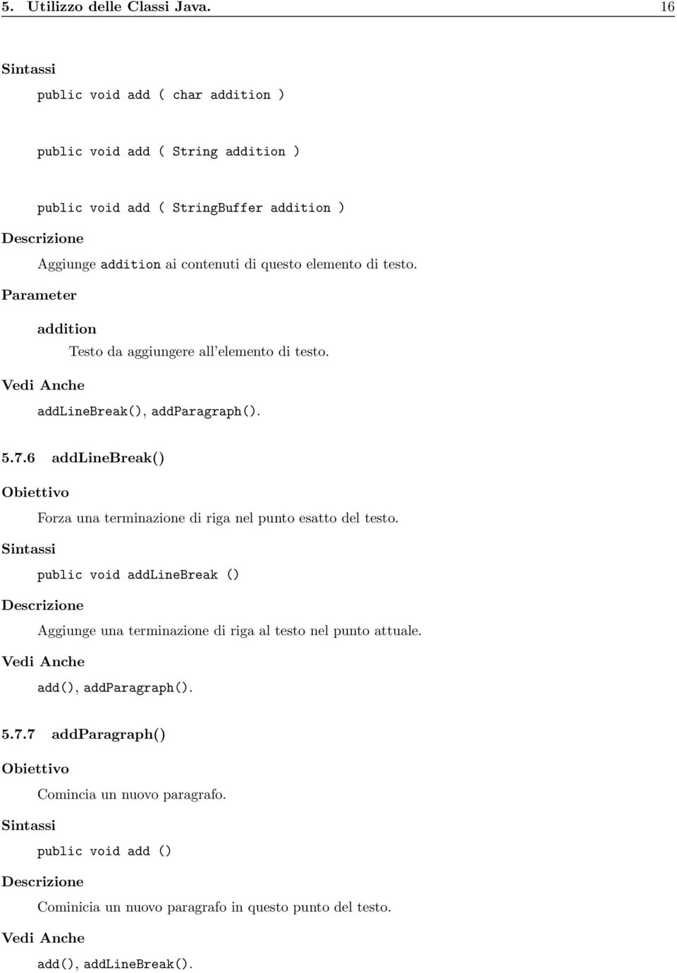 elemento di testo. Parameter addition Testo da aggiungere all elemento di testo. addlinebreak(), addparagraph(). 5.7.