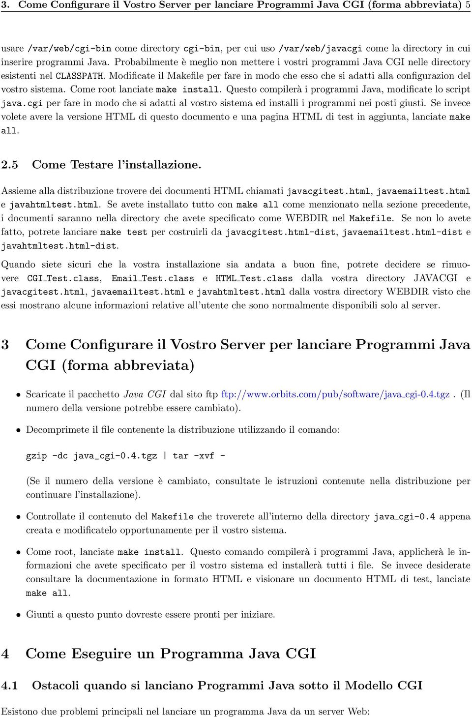 Modificate il Makefile per fare in modo che esso che si adatti alla configurazion del vostro sistema. Come root lanciate make install. Questo compilerà i programmi Java, modificate lo script java.