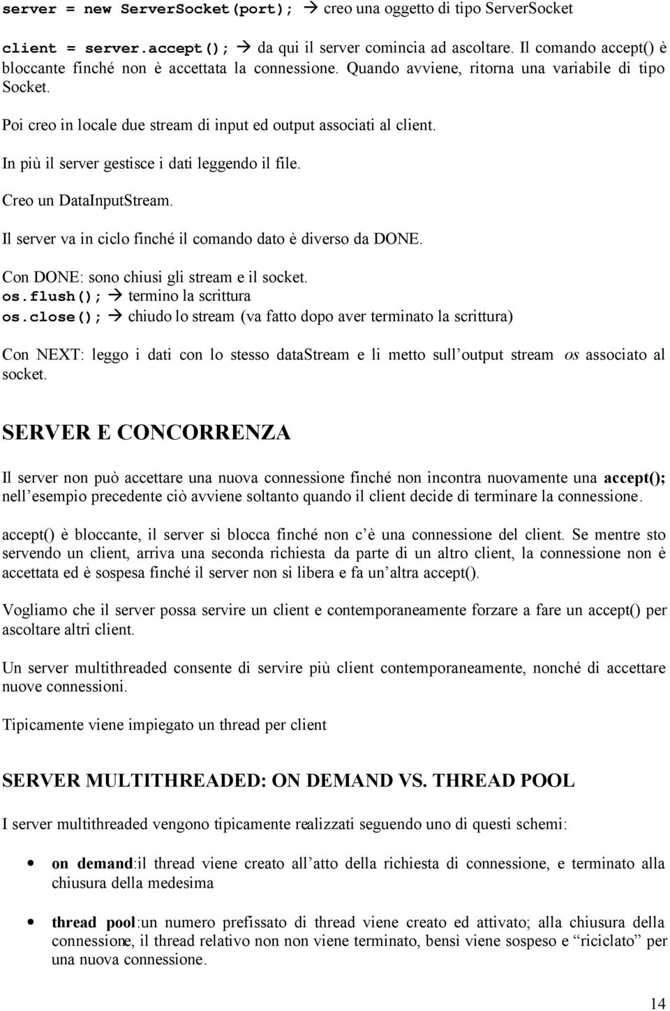 In più il server gestisce i dati leggendo il file. Creo un DataInputStream. Il server va in ciclo finché il comando dato è diverso da DONE. Con DONE: sono chiusi gli stream e il socket. os.