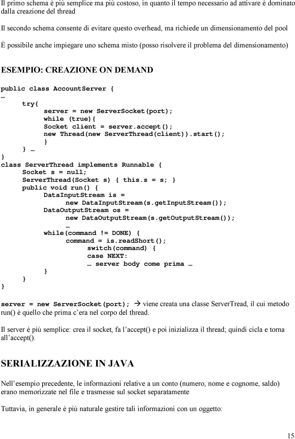 ServerSocket(port); while (true){ Socket client = server.accept(); new Thread(new ServerThread(client)).