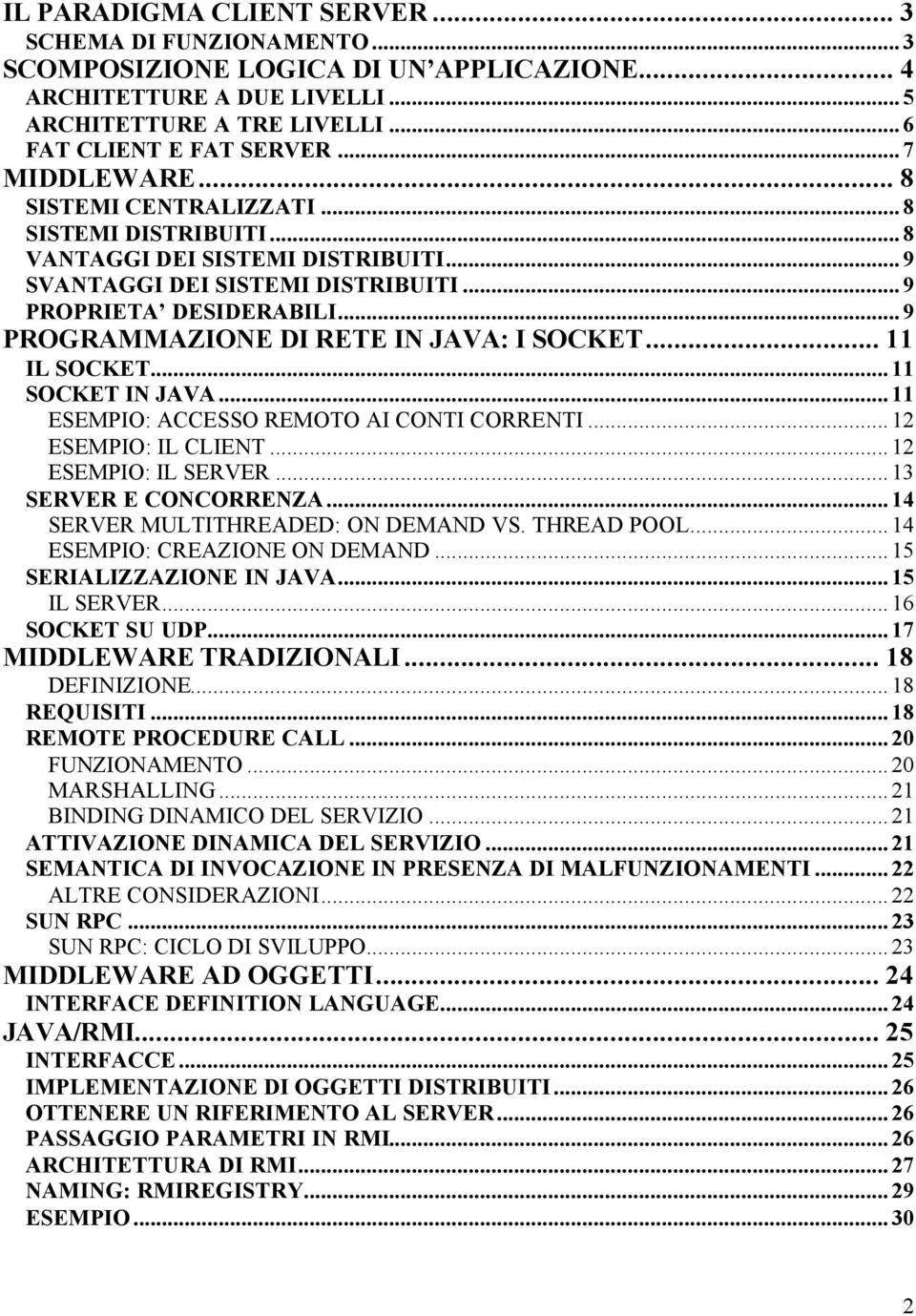 ..9 PROGRAMMAZIONE DI RETE IN JAVA: I SOCKET... 11 IL SOCKET...11 SOCKET IN JAVA...11 ESEMPIO: ACCESSO REMOTO AI CONTI CORRENTI...12 ESEMPIO: IL CLIENT...12 ESEMPIO: IL SERVER...13 SERVER E CONCORRENZA.
