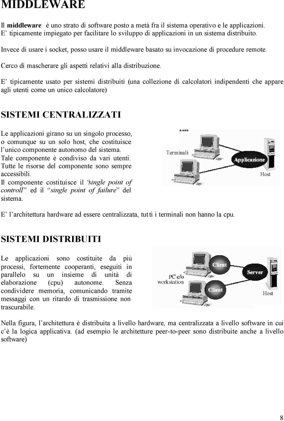 E tipicamente usato per sistemi distribuiti (una collezione di calcolatori indipendenti che appare agli utenti come un unico calcolatore) SISTEMI CENTRALIZZATI Le applicazioni girano su un singolo