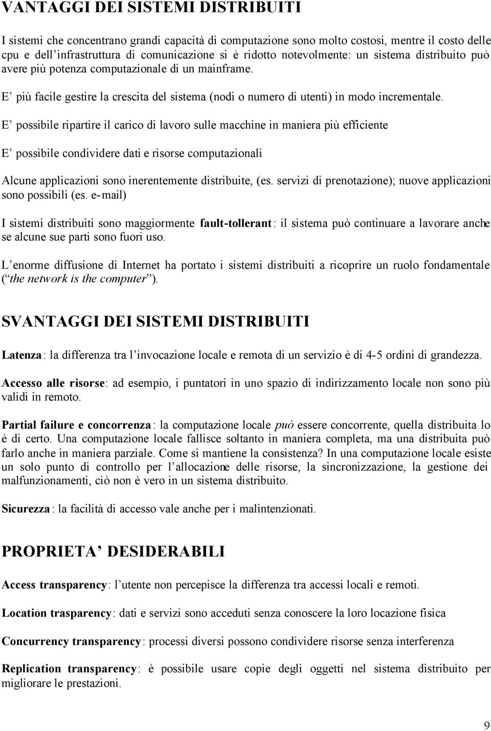 E possibile ripartire il carico di lavoro sulle macchine in maniera più efficiente E possibile condividere dati e risorse computazionali Alcune applicazioni sono inerentemente distribuite, (es.