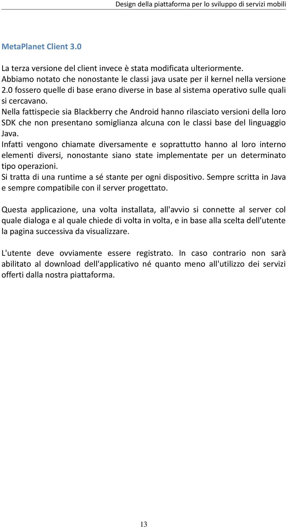 Nella fattispecie sia Blackberry che Android hanno rilasciato versioni della loro SDK che non presentano somiglianza alcuna con le classi base del linguaggio Java.