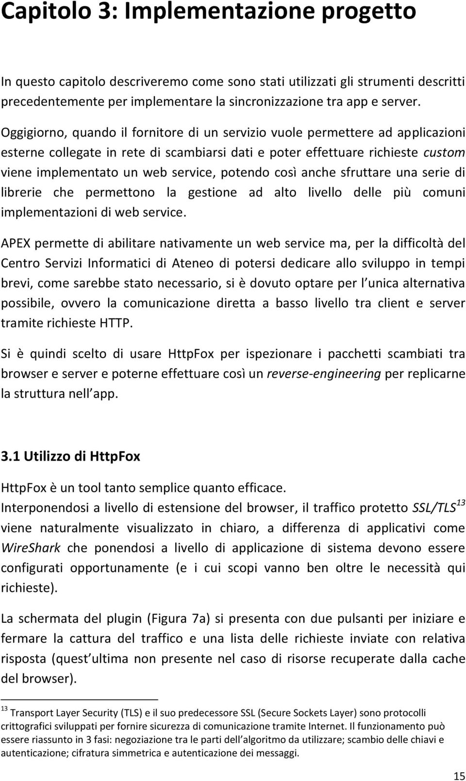 potendo così anche sfruttare una serie di librerie che permettono la gestione ad alto livello delle più comuni implementazioni di web service.