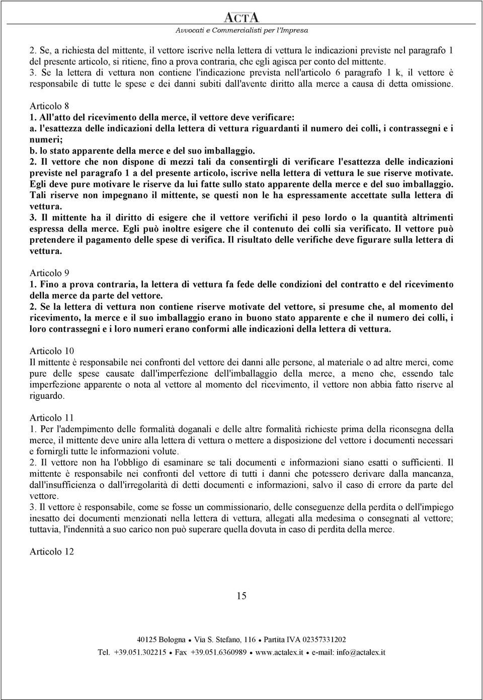 Se la lettera di vettura non contiene l'indicazione prevista nell'articolo 6 paragrafo 1 k, il vettore è responsabile di tutte le spese e dei danni subiti dall'avente diritto alla merce a causa di