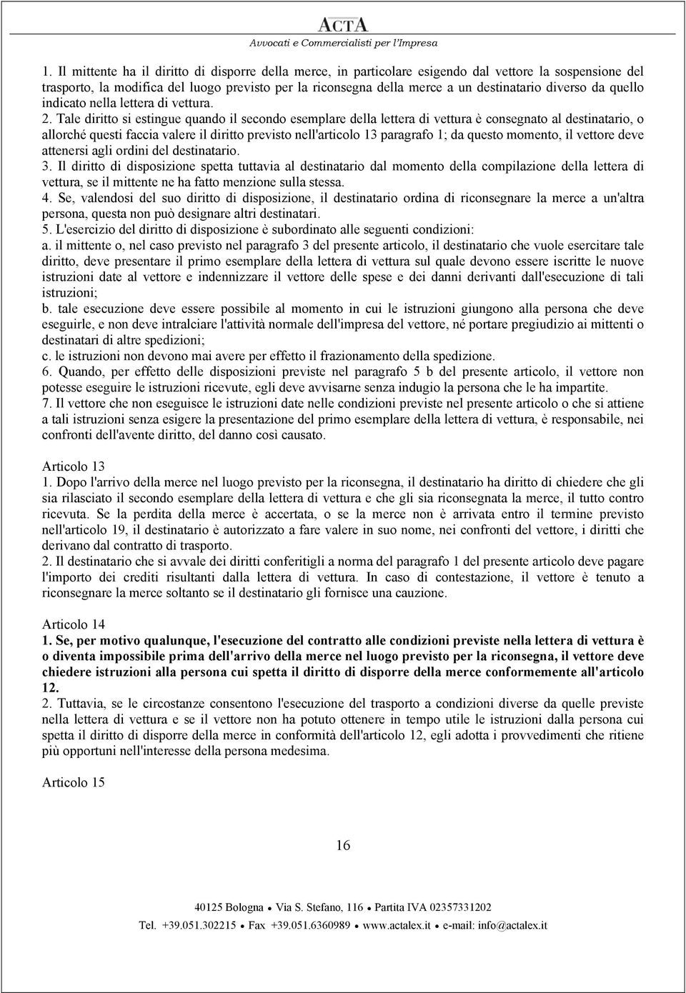 Tale diritto si estingue quando il secondo esemplare della lettera di vettura è consegnato al destinatario, o allorché questi faccia valere il diritto previsto nell'articolo 13 paragrafo 1; da questo