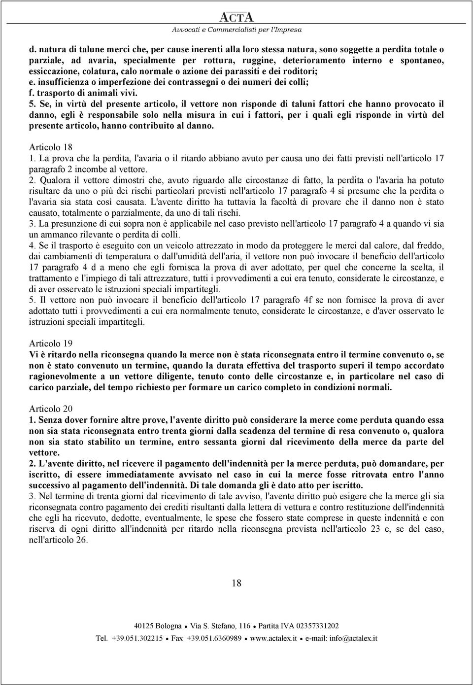 Se, in virtù del presente articolo, il vettore non risponde di taluni fattori che hanno provocato il danno, egli è responsabile solo nella misura in cui i fattori, per i quali egli risponde in virtù