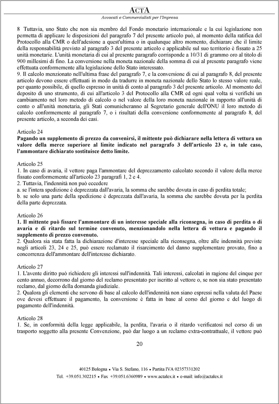 sul suo territorio è fissato a 25 unità monetarie. L'unità monetaria di cui al presente paragrafo corrisponde a 10/31 di grammo oro al titolo di 900 millesimi di fino.