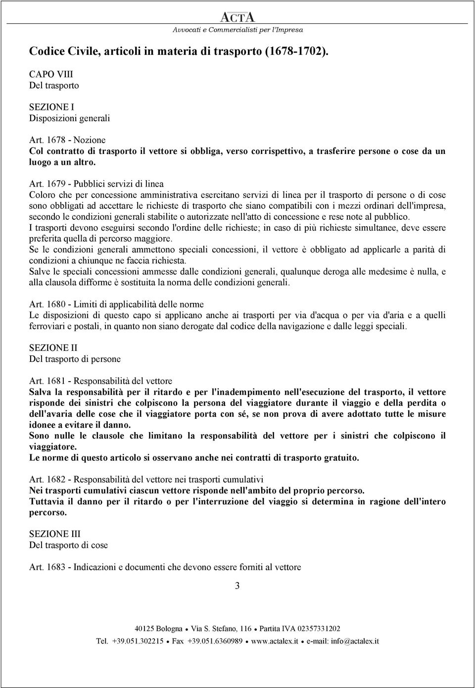 1679 - Pubblici servizi di linea Coloro che per concessione amministrativa esercitano servizi di linea per il trasporto di persone o di cose sono obbligati ad accettare le richieste di trasporto che