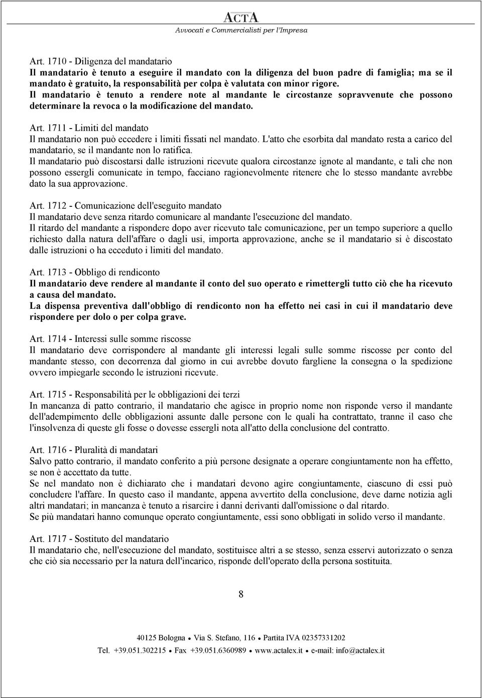 1711 - Limiti del mandato Il mandatario non può eccedere i limiti fissati nel mandato. L'atto che esorbita dal mandato resta a carico del mandatario, se il mandante non lo ratifica.