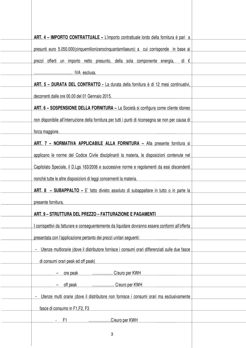 5 DURATA DEL CONTRATTO - La durata della fornitura è di 12 mesi continuativi, decorrenti dalle ore 00.00 del 01 Gennaio 2015. ART.