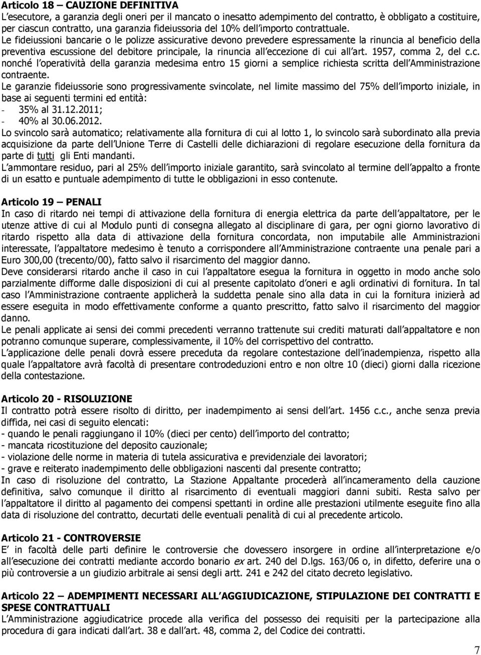 Le fideiussioni bancarie o le polizze assicurative devono prevedere espressamente la rinuncia al beneficio della preventiva escussione del debitore principale, la rinuncia all eccezione di cui all