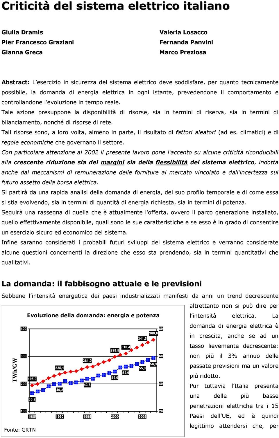 Tale azione presuppone la disponibilità di risorse, sia in termini di riserva, sia in termini di bilanciamento, nonché di risorse di rete.