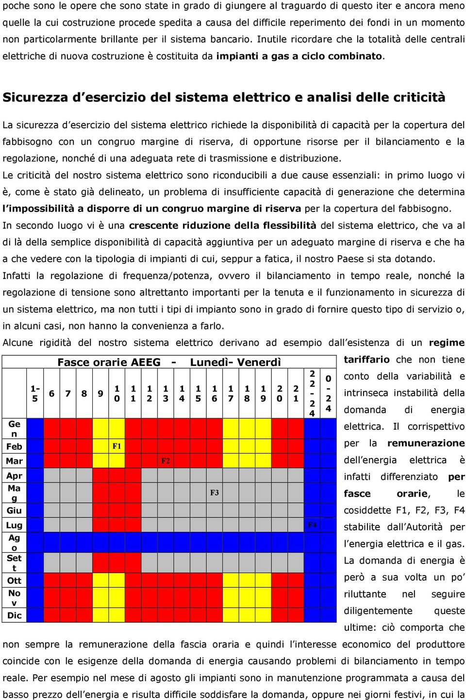 curezza d esercizio del sistema elettrico e analisi delle criticità La sicurezza d esercizio del sistema elettrico richiede la disponibilità di capacità per la copertura del fabbisogno con un congruo
