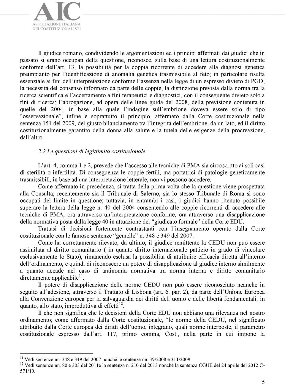 13, la possibilità per la coppia ricorrente di accedere alla diagnosi genetica preimpianto per l identificazione di anomalia genetica trasmissibile al feto; in particolare risulta essenziale ai fini