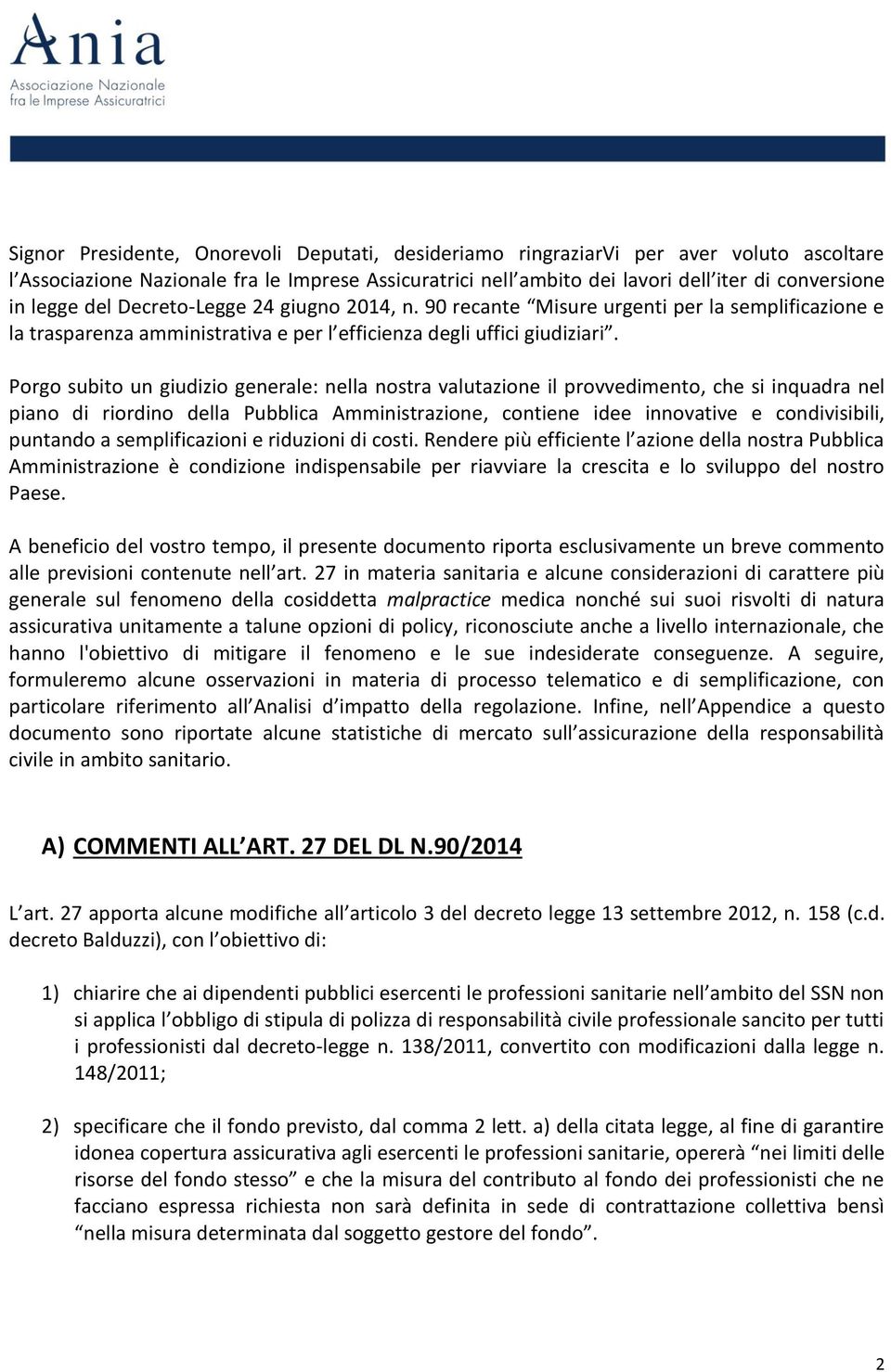 Porgo subito un giudizio generale: nella nostra valutazione il provvedimento, che si inquadra nel piano di riordino della Pubblica Amministrazione, contiene idee innovative e condivisibili, puntando