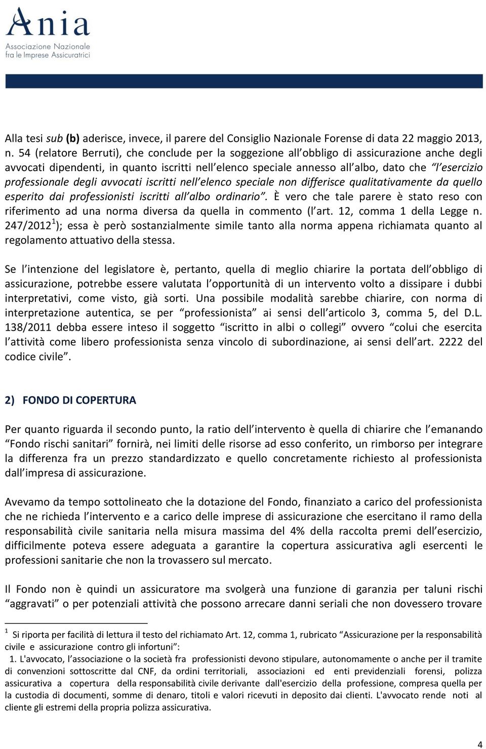 professionale degli avvocati iscritti nell elenco speciale non differisce qualitativamente da quello esperito dai professionisti iscritti all albo ordinario.